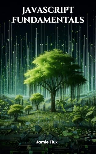 JavaScript Fundamentals: A Beginner's Guide to Web Development (Mastering Javascript)