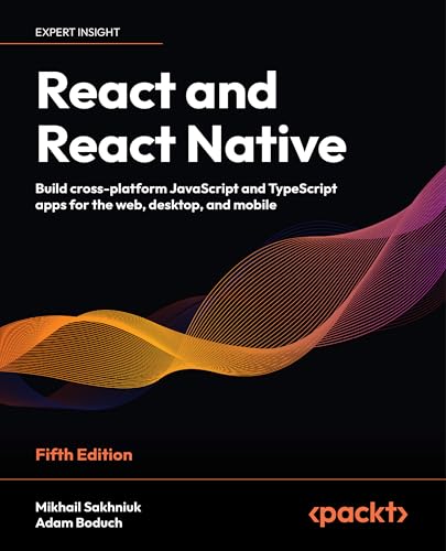 React and React Native: Build cross-platform JavaScript and TypeScript apps for the web, desktop, and mobile